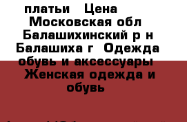 платьи › Цена ­ 800 - Московская обл., Балашихинский р-н, Балашиха г. Одежда, обувь и аксессуары » Женская одежда и обувь   